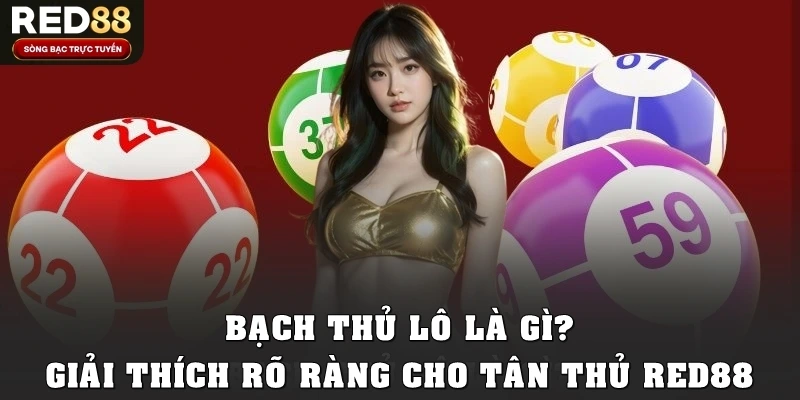 Bạch thủ lô là gì? Giải thích rõ ràng cho tân thủ tại Red88