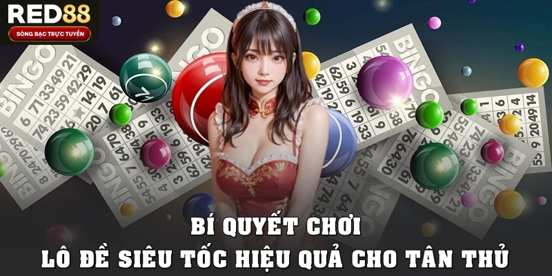 Bí quyết chơi lô đề siêu tốc hiệu quả cho tân thủ