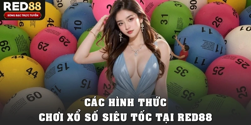 Các hình thức chơi xổ số siêu tốc tại Red88
