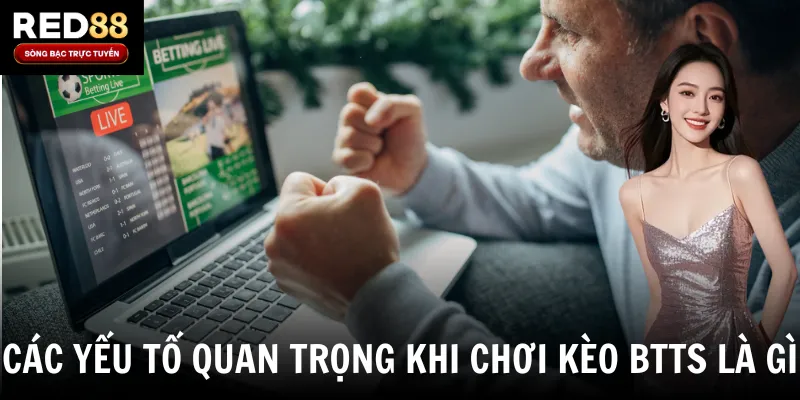 Các yếu tố quan trọng khi chơi kèo BTTS là gì?