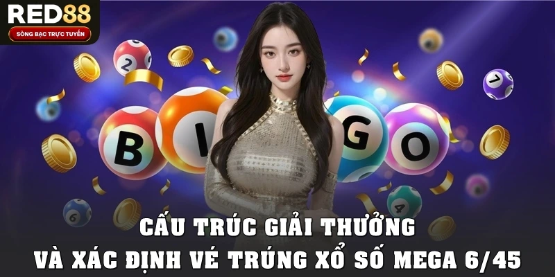 Cấu trúc giải thưởng và xác định vé trúng xổ số Mega 6/45