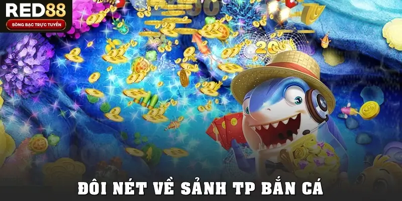 Đôi nét về sảnh TP bắn cá