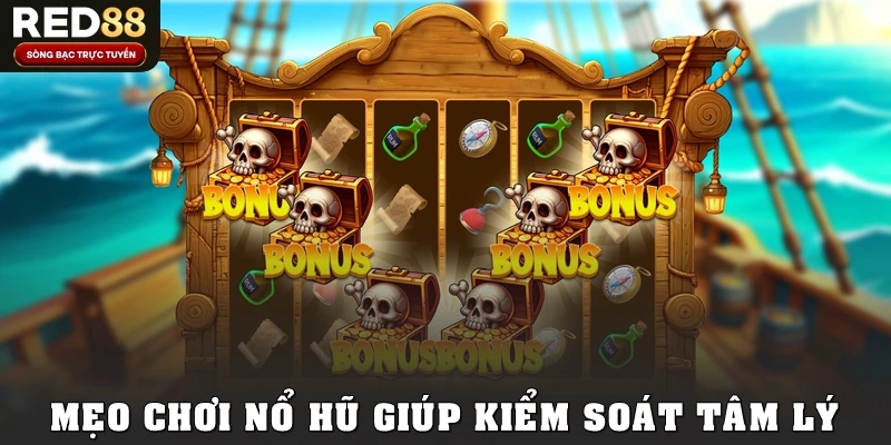 Mẹo chơi nổ hũ giúp kiểm soát tâm lý