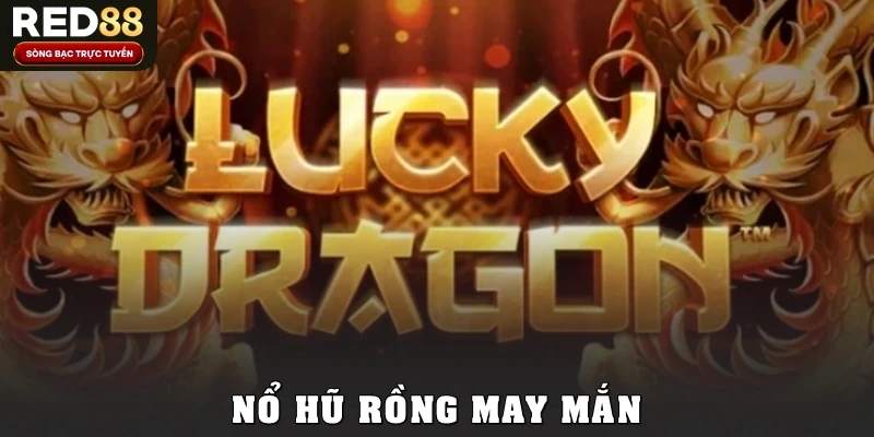 Nổ Hũ Rồng May Mắn Tại Red88: Game Hot Cho Dân Săn Jackpot