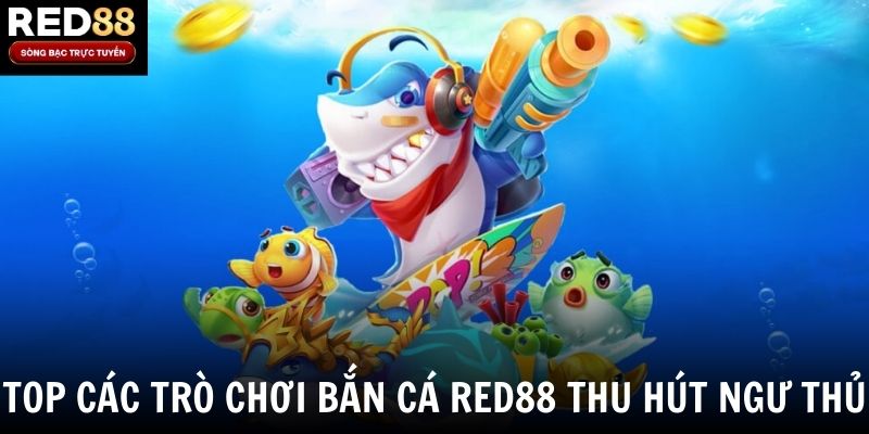 Top các trò chơi bắn cá Red88 thu hút ngư thủ