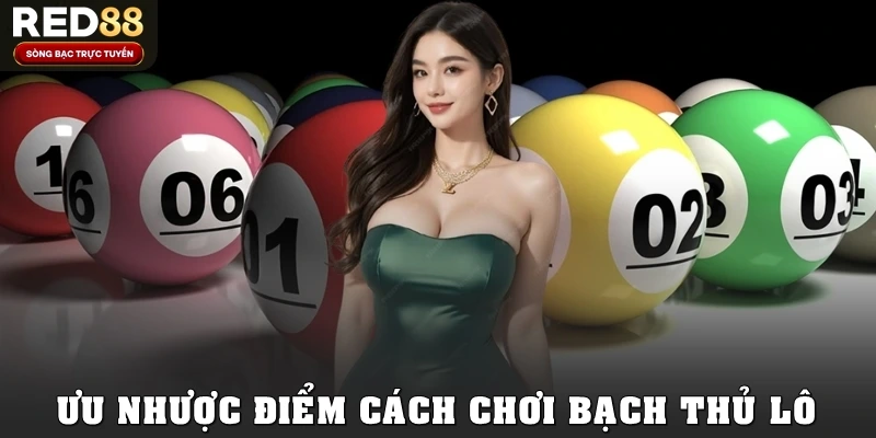 Ưu nhược điểm cách chơi bạch thủ lô là gì?