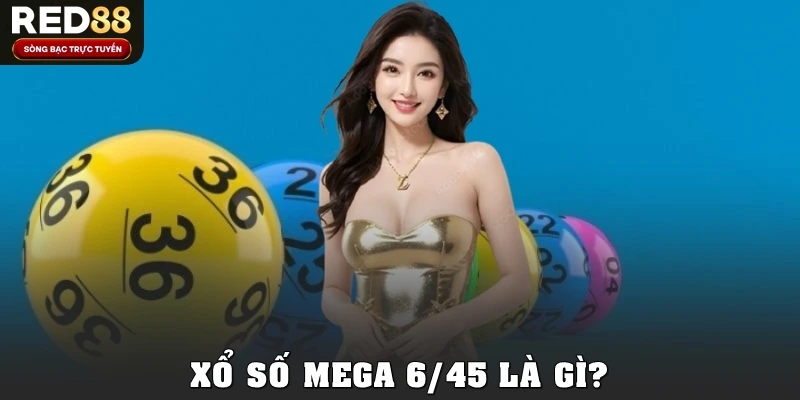 Xổ số Mega 6/45 là gì?